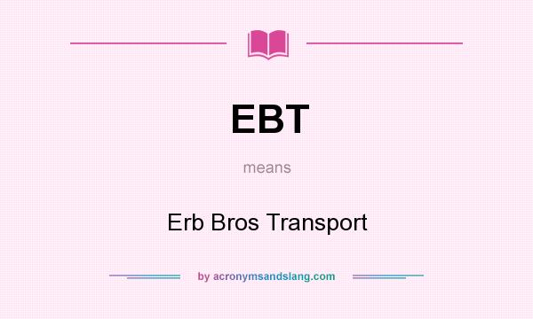 What does EBT mean? It stands for Erb Bros Transport