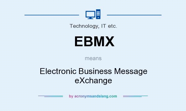 What does EBMX mean? It stands for Electronic Business Message eXchange