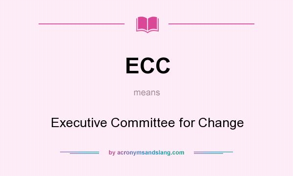 What does ECC mean? It stands for Executive Committee for Change