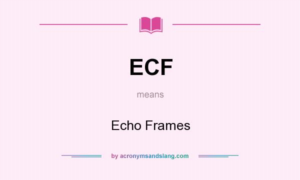 What does ECF mean? It stands for Echo Frames