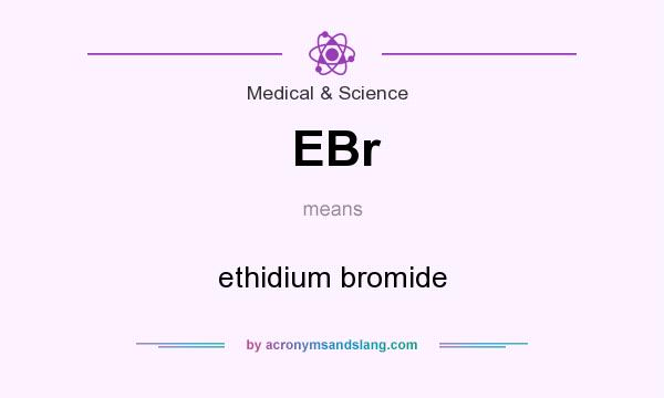 What does EBr mean? It stands for ethidium bromide