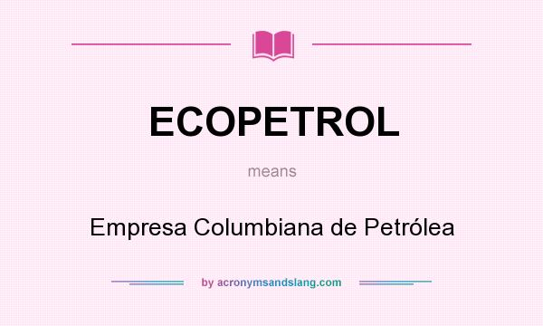 What does ECOPETROL mean? It stands for Empresa Columbiana de Petrólea