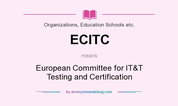 What does ECITC mean? It stands for European Committee for IT&T Testing and Certification