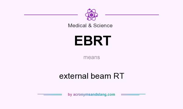What does EBRT mean? It stands for external beam RT