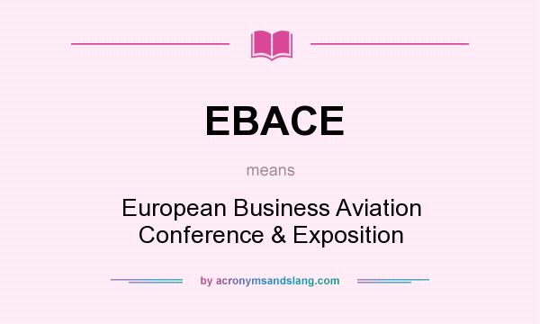 What does EBACE mean? It stands for European Business Aviation Conference & Exposition