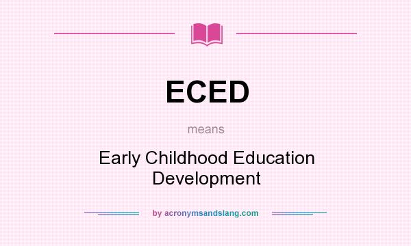What does ECED mean? It stands for Early Childhood Education Development