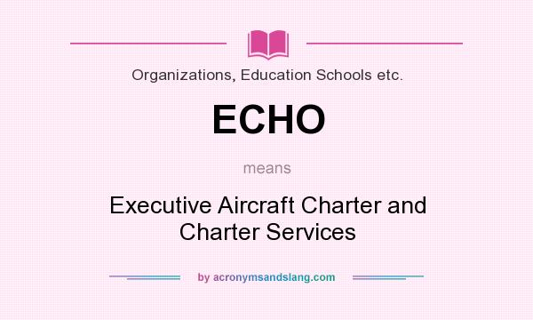 What does ECHO mean? It stands for Executive Aircraft Charter and Charter Services
