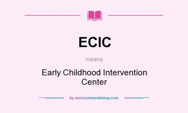 What does ECIC mean? It stands for Early Childhood Intervention Center