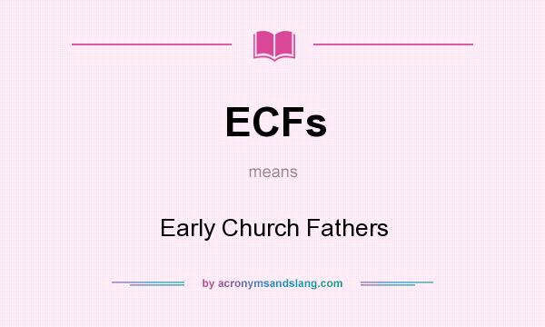 What does ECFs mean? It stands for Early Church Fathers