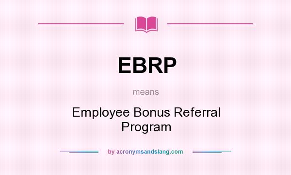 What does EBRP mean? It stands for Employee Bonus Referral Program