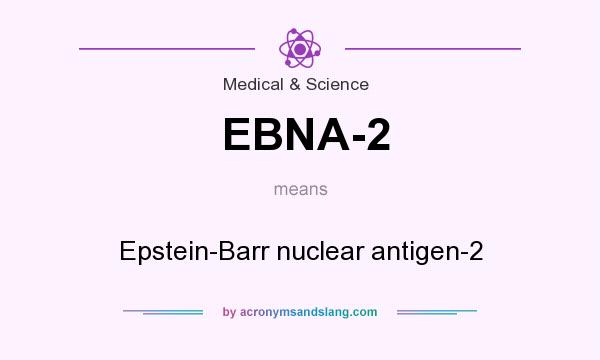 What does EBNA-2 mean? It stands for Epstein-Barr nuclear antigen-2