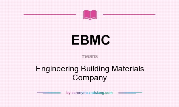 What does EBMC mean? It stands for Engineering Building Materials Company