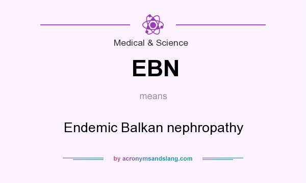 What does EBN mean? It stands for Endemic Balkan nephropathy