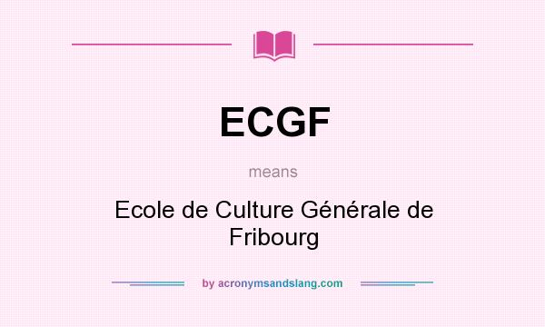 What does ECGF mean? It stands for Ecole de Culture Générale de Fribourg