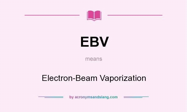 What does EBV mean? It stands for Electron-Beam Vaporization