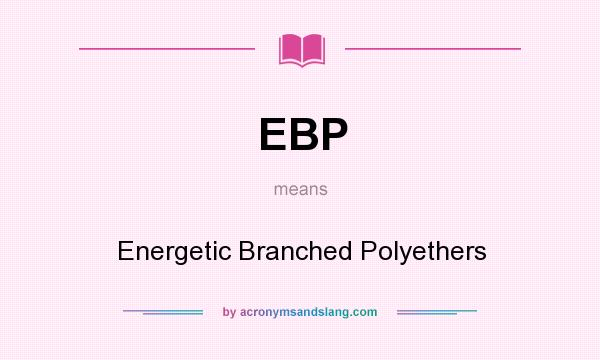 What does EBP mean? It stands for Energetic Branched Polyethers