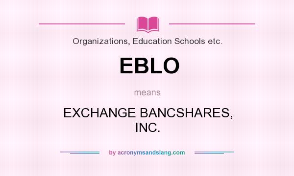 What does EBLO mean? It stands for EXCHANGE BANCSHARES, INC.