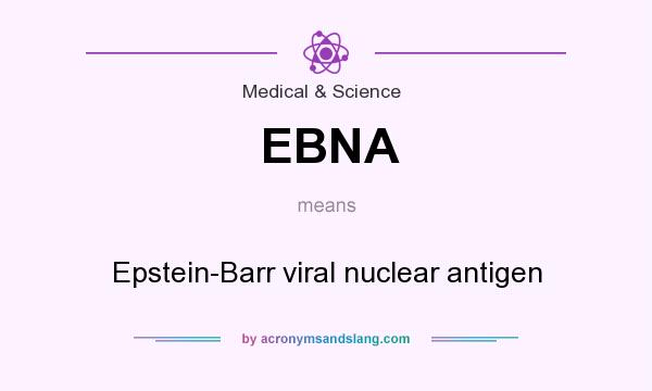 What does EBNA mean? It stands for Epstein-Barr viral nuclear antigen