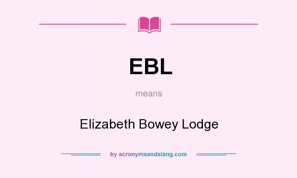 What does EBL mean? It stands for Elizabeth Bowey Lodge
