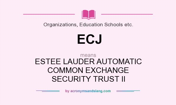 What does ECJ mean? It stands for ESTEE LAUDER AUTOMATIC COMMON EXCHANGE SECURITY TRUST II