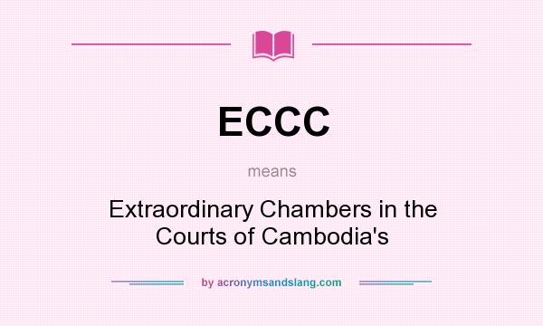What does ECCC mean? It stands for Extraordinary Chambers in the Courts of Cambodia`s