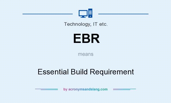 What does EBR mean? It stands for Essential Build Requirement