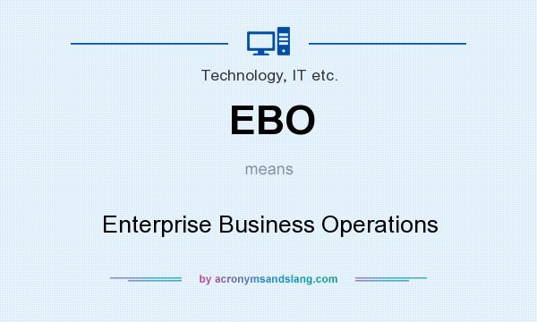 What does EBO mean? It stands for Enterprise Business Operations