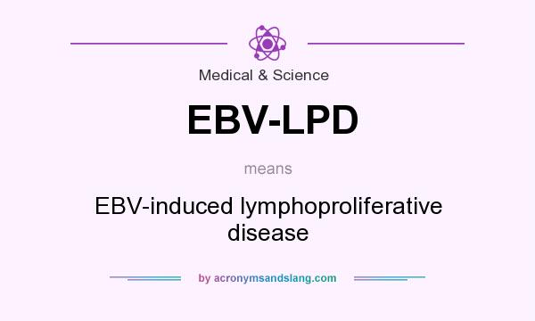 What does EBV-LPD mean? It stands for EBV-induced lymphoproliferative disease