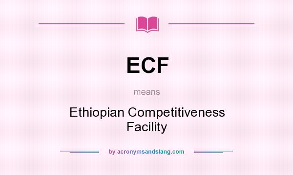What does ECF mean? It stands for Ethiopian Competitiveness Facility