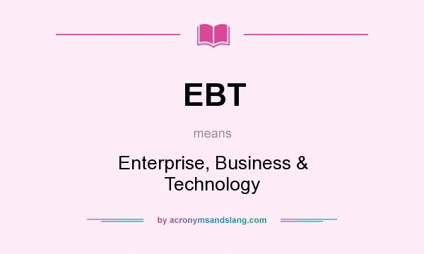 What does EBT mean? It stands for Enterprise, Business & Technology