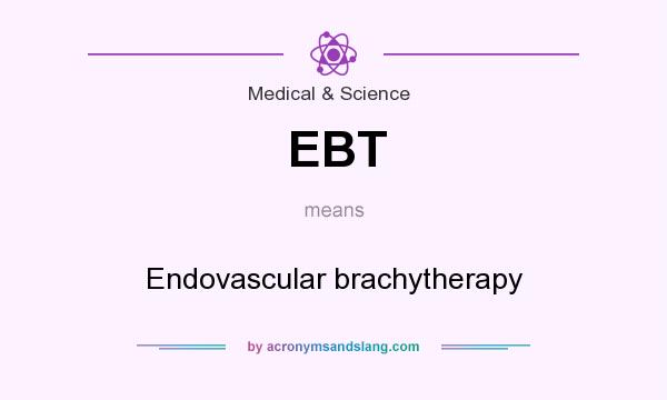 What does EBT mean? It stands for Endovascular brachytherapy