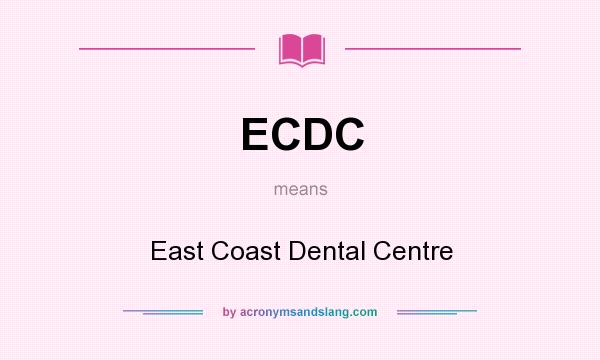 What does ECDC mean? It stands for East Coast Dental Centre