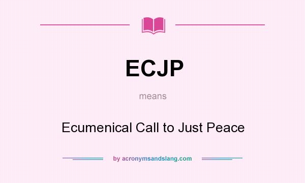What does ECJP mean? It stands for Ecumenical Call to Just Peace