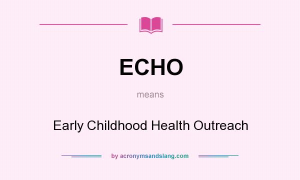 What does ECHO mean? It stands for Early Childhood Health Outreach