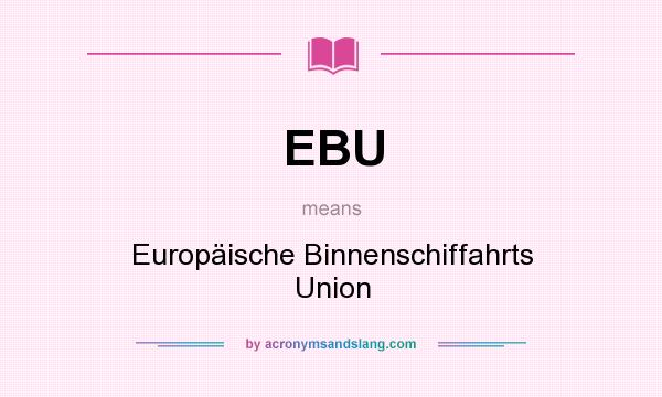 What does EBU mean? It stands for Europäische Binnenschiffahrts Union