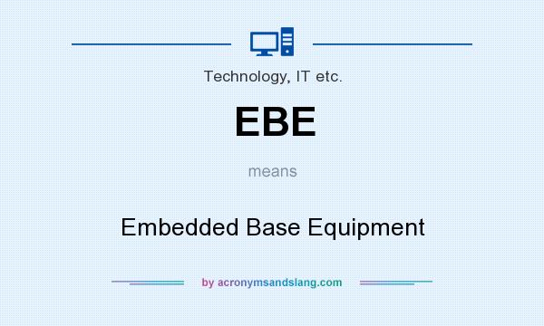 What does EBE mean? It stands for Embedded Base Equipment