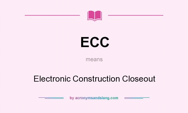 What does ECC mean? It stands for Electronic Construction Closeout