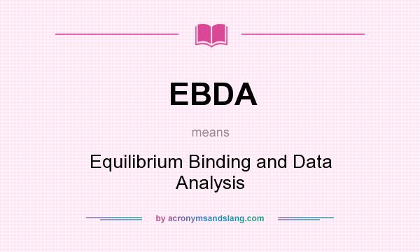 What does EBDA mean? It stands for Equilibrium Binding and Data Analysis