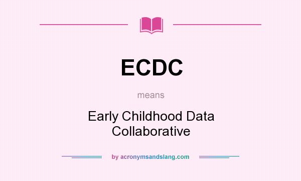 What does ECDC mean? It stands for Early Childhood Data Collaborative