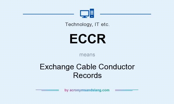 What does ECCR mean? It stands for Exchange Cable Conductor Records