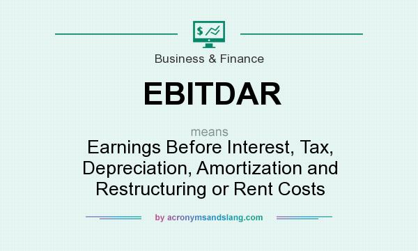 What does EBITDAR mean? It stands for Earnings Before Interest, Tax, Depreciation, Amortization and Restructuring or Rent Costs