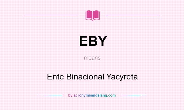 What does EBY mean? It stands for Ente Binacional Yacyreta
