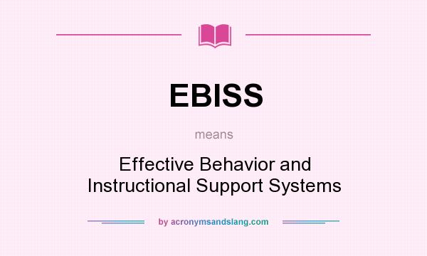 What does EBISS mean? It stands for Effective Behavior and Instructional Support Systems