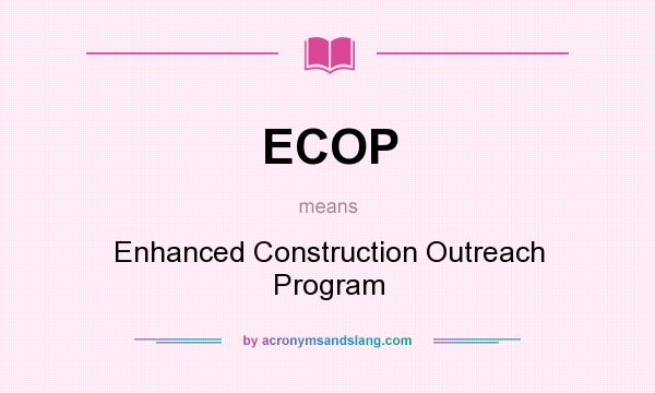 What does ECOP mean? It stands for Enhanced Construction Outreach Program
