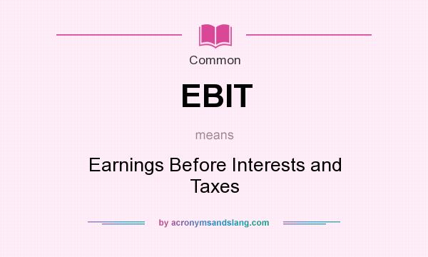 What does EBIT mean? It stands for Earnings Before Interests and Taxes