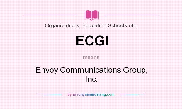 What does ECGI mean? It stands for Envoy Communications Group, Inc.