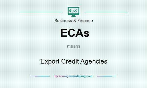What does ECAs mean? It stands for Export Credit Agencies