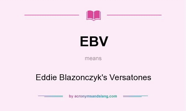 What does EBV mean? It stands for Eddie Blazonczyk`s Versatones