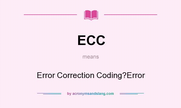 What does ECC mean? It stands for Error Correction Coding?Error