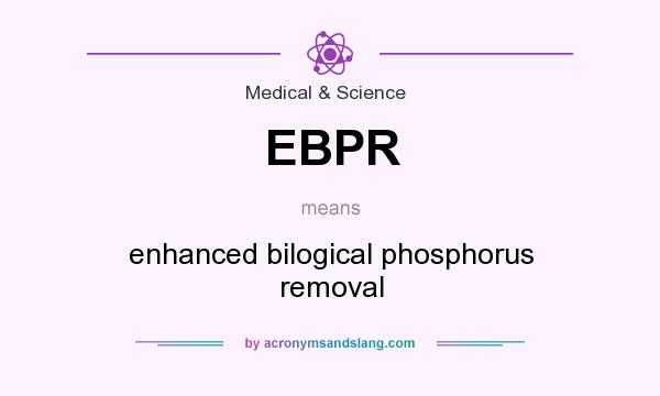 What does EBPR mean? It stands for enhanced bilogical phosphorus removal